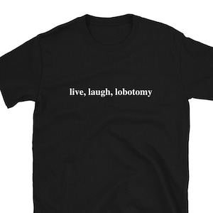 Live, Laugh, Lobotomy Unisex T-Shirt