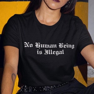 No Human Being is Illegal T-Shirt, Unisex Tee Anti-Trump Anti-ICE Anti-Deportation
