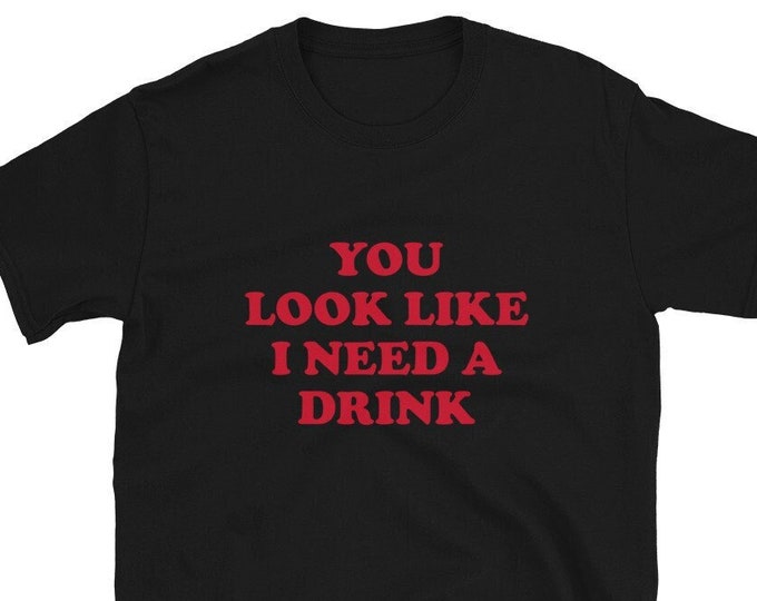 You Look Like I Need a Drink Unisex T-Shirt