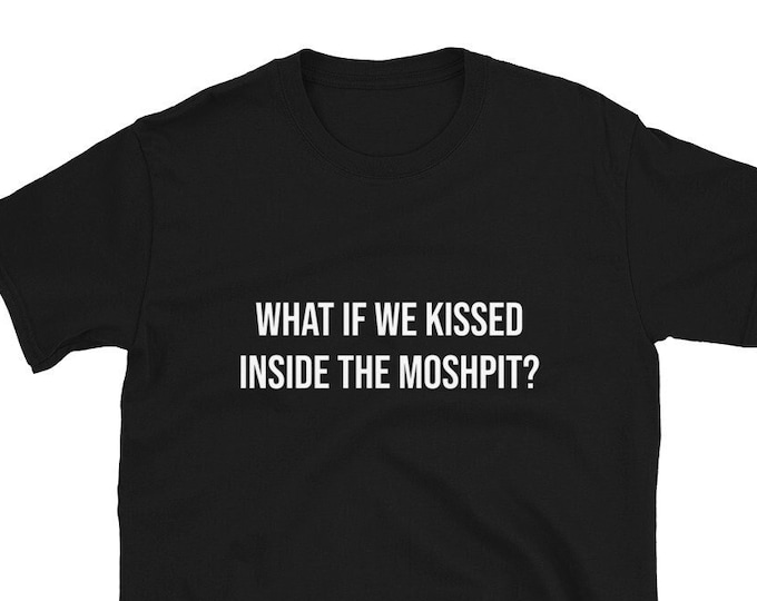 What if We Kissed Inside the Moshpit T-Shirt, Unisex Funny Shirt Metalhead Hardcore Rock Concert Shirt