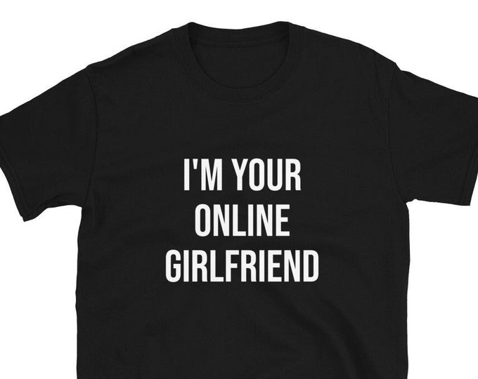 I'm Your Online Girlfriend T-Shirt, Unisex, Funny Shirt, Funny Gift for Her, Funny Gen Z Gift Gag Gift, Funny Gift for Him