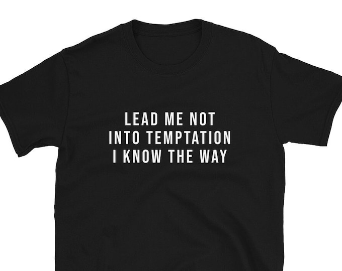 Lead Me Not Into Temptation I Know the Way T-Shirt, Unisex, Funny Shirt, Funny Gift for Her, Funny Gen Z Gift Gag Gift, Funny Gift for Him