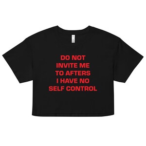 Do Not Invite Me to Afters I Have No Self Control Crop Top