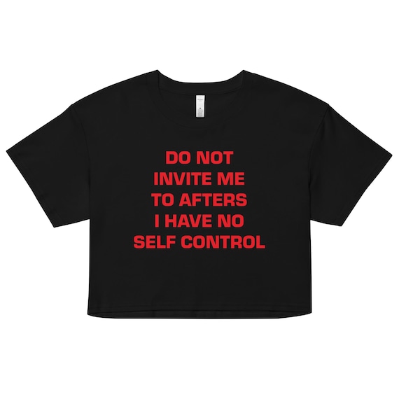Do Not Invite Me to Afters I Have No Self Control Crop Top