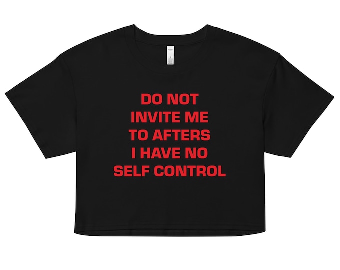 Do Not Invite Me to Afters I Have No Self Control Crop Top