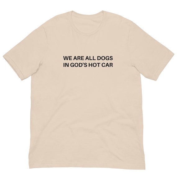 We Are All Dogs in God's Hot Car T-Shirt