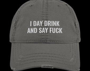 I Day Drink and Say F*ck Distressed Dad Hat