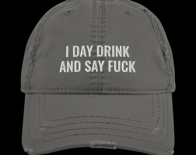 I Day Drink and Say F*ck Distressed Dad Hat