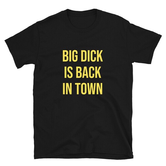 Big Dick is Back in Town Unisex T-Shirt