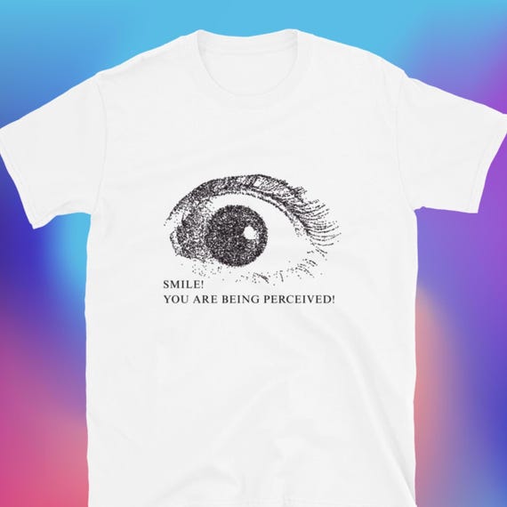 Smile! You Are Being Perceived T-Shirt, Unisex