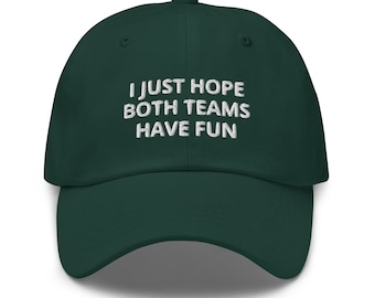 I Just Hope Both Teams Have Fun Embroidered Dad Hat