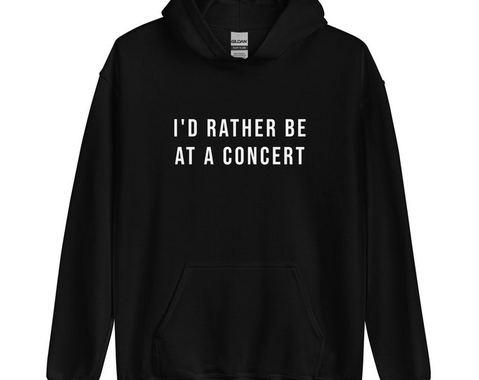 I'd Rather be at a Concert Hoodie, Unisex