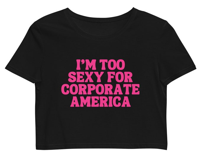 I'm Too Sexy For Corporate America Crop Top, Organic Cotton