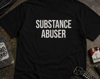 Substance Abuser T-Shirt, Unisex Funny Shirt Gag Gift