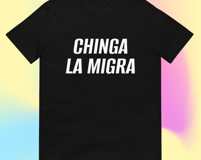 Chinga La Migra T-Shirt, Anti-ICE
