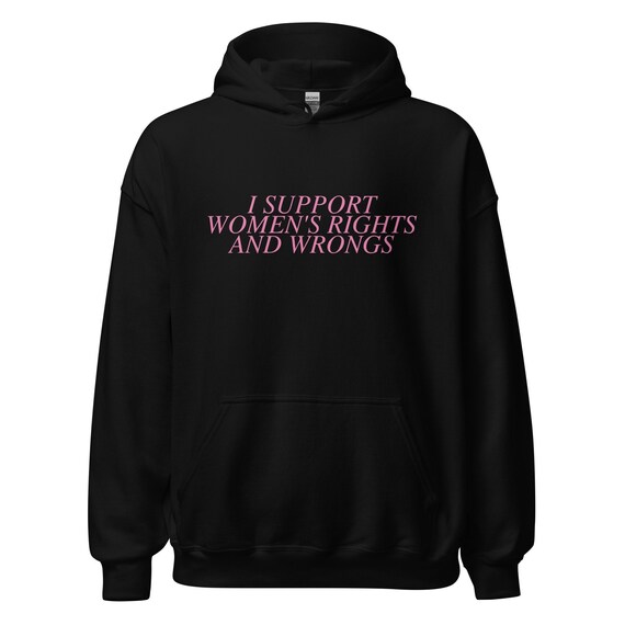 I Support Women's Rights and Wrongs Hoodie