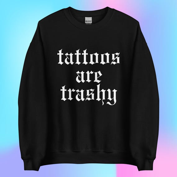 Tattoos are Trashy Sweatshirt, Unisex