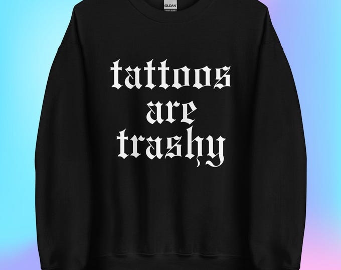 Tattoos are Trashy Sweatshirt, Unisex