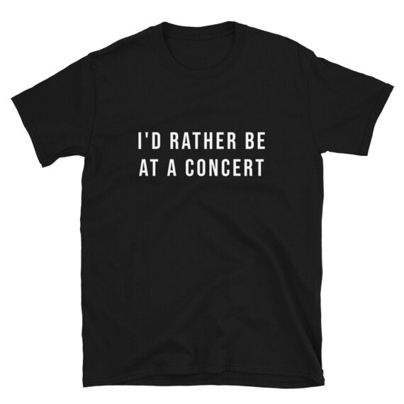 I'd Rather be at a Concert Shirt, Unisex