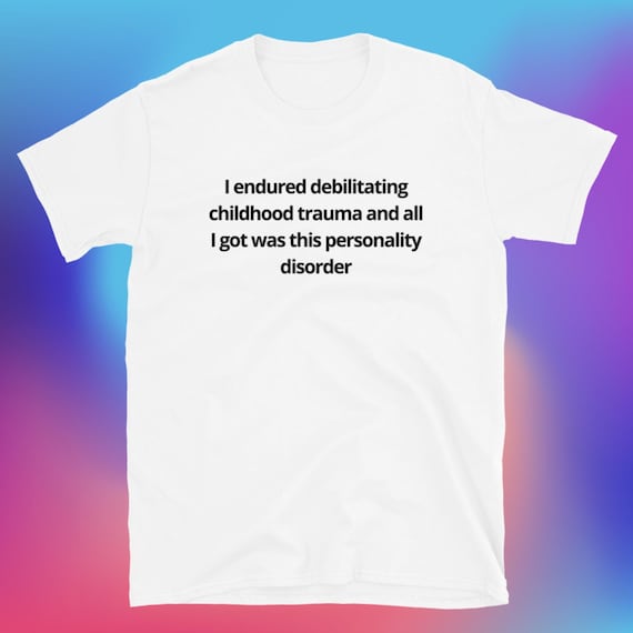 I Endured Debilitating Childhood Trauma Unisex T-Shirt, Funny Shirt, Funny Gift for Her, Funny Gen Z Gift Gag Gift, Funny Gift for Him