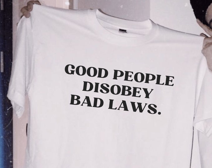 Good People Disobey Bad Laws T-Shirt, Unisex,