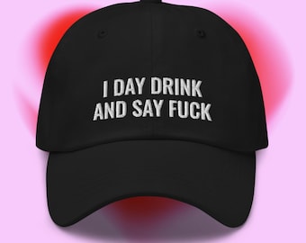 I Day Drink and Say F*ck Dad Hat