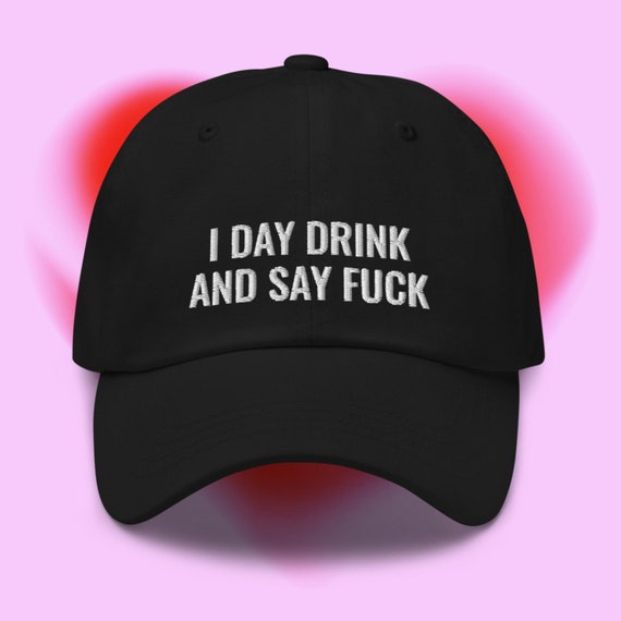 I Day Drink and Say F*ck Dad Hat