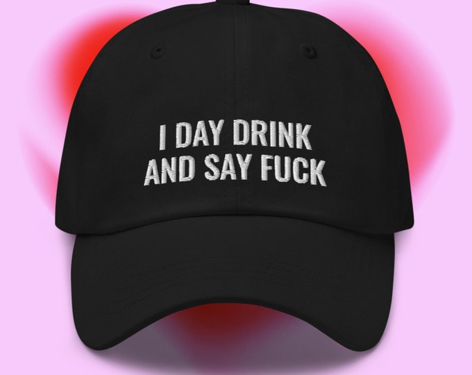 I Day Drink and Say F*ck Dad Hat