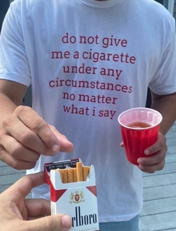 Do Not Give Me a Cigarette Under Any Circumstances No Matter What I Say T-Shirt, Unisex, Funny Shirt, Funny Gift for Him Gag Gift Smoker