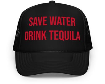 Save Water Drink Tequila Foam Trucker Hat Printed