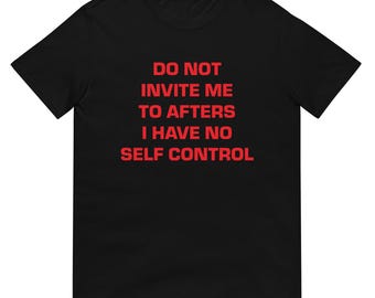 Do Not Invite Me to Afters I Have No Self-Control T-Shirt, Unisex