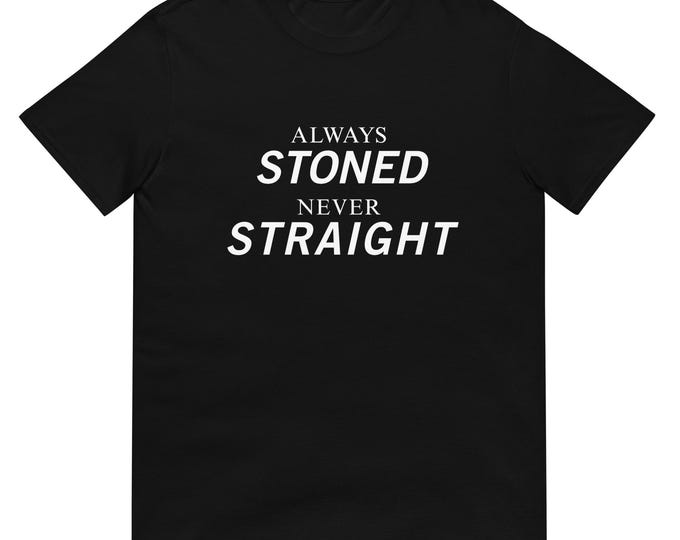 Always Stoned Never Straight T-Shirt, Unisex