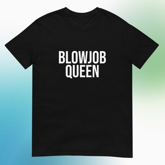 Blowjob Queen T Shirt Dirty Funny Gag Gift Blowjob Queen T Shirt Dirty Funny Gag Gift