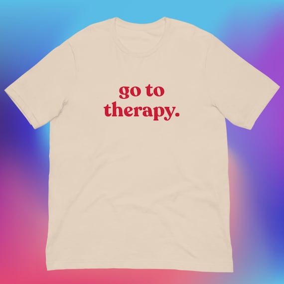 Go To Therapy T-Shirt, Unisex, Funny Shirt, Funny Gift for Her, Funny Gen Z Gift Gag Gift, Funny Gift for Him