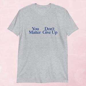 You Matter Don't Give up T-shirt, You Don't Matter Give up T-shirt ...