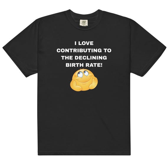 Declining Birth Rate T-Shirt | Funny Dark Humor Slogan Tee Comfort Colors