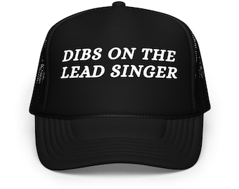 Dibs on the Lead Singer Foam trucker hat