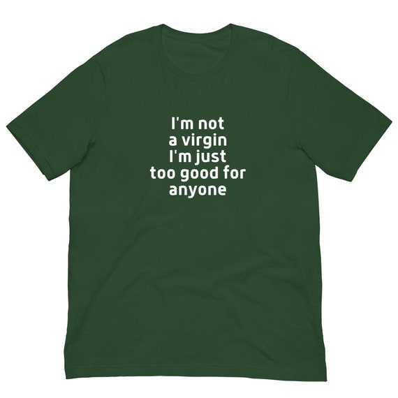 I'm Not a Virgin, I'm Just Too Hot for Anyone T-Shirt, Unisex