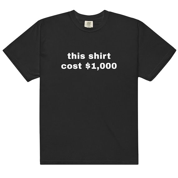 This Shirt Cost 1,000 T-Shirt Comfort Colors