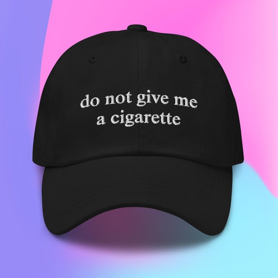 Do Not Give me a Cigarette Embroidered Dad Hat