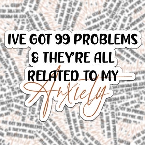 99 Problems & They're All Related to My Anxiety Sticker // Mental Health // Waterproof Sticker