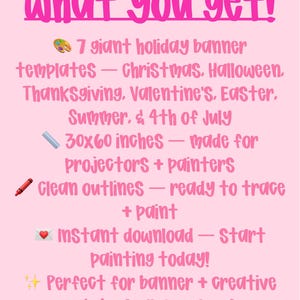 May include: Pink graphic with the text "What you get!" listing 7 holiday banner templates, including Christmas, Halloween, and Valentine's. The banners are 30x60 inches and made for projectors and painters. Includes instant download.