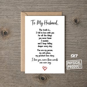 May include: A white greeting card with black text that reads To My Husband, The truth is... I fell in love with you for all the things you never knew I needed, and I keep falling deeper every day. You are my person, my safe place, my greatest love story. I love you, more than words can ever say. A small red heart is printed at the bottom, and a 5x7 physical product label is visible.