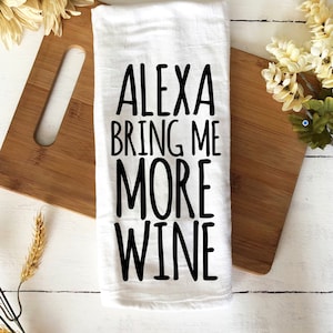Alexa Kitchen Towel | Funny Kitchen Towel | Alexa Bring Me More Wine | Housewarming Mothers Day Gift  | Flour Sack Towel