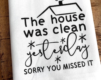 Funny Kitchen Towel - Gift for Mom - Hostess Gift - Housewarming - The House was Clean Yesterday Sorry You Missed It