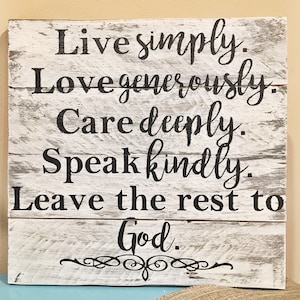 Live simply. Love generously. Care deeply. Speak Kindly. Leave the rest to God. Inspiration Quotes. Home Decor. Rustic Home Decor.