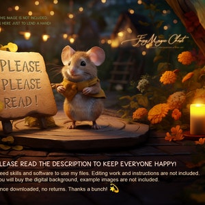 May include: A digital illustration of a cute mouse holding a sign that says "Please, Please Read!" The mouse is wearing a yellow bow tie and is standing in a forest setting with a lit candle and flowers. The text "Heads Up! This image is not included, the mouse is here just to lend a hand!" is at the top of the image. The text "PLEASE READ THE DESCRIPTION TO KEEP EVERYONE HAPPY! Need skills and software to use my files. Editing work and instructions are not included. You will buy the digital background, example images are not included. Once downloaded, no returns. Thanks a bunch!" is at the bottom of the image.