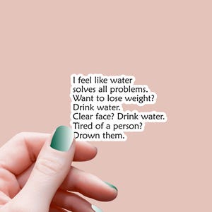 Pode incluir: Um adesivo branco com texto preto sobre um fundo rosa. O texto diz: "Sinto que a água resolve todos os problemas. Quer perder peso? Beba água. Rosto limpo? Beba água. Cansado de uma pessoa? Afogue-a."