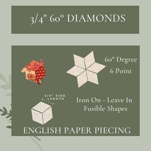 May include: A set of 3/4 inch 60 degree diamond fusible shapes for English paper piecing. The shapes are iron-on and leave-in, and are perfect for creating intricate quilt designs.