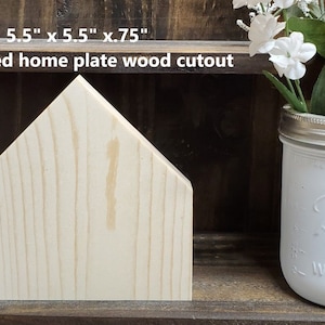 May include: Unfinished wooden home plate cutout, shaped like a house, measuring 5.5 inches by 5.5 inches by 0.75 inches.